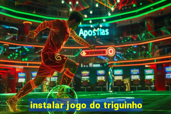 instalar jogo do triguinho